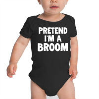 Pretend I M A Broom Funny Halloween Costume Humor Baby Bodysuit | Artistshot