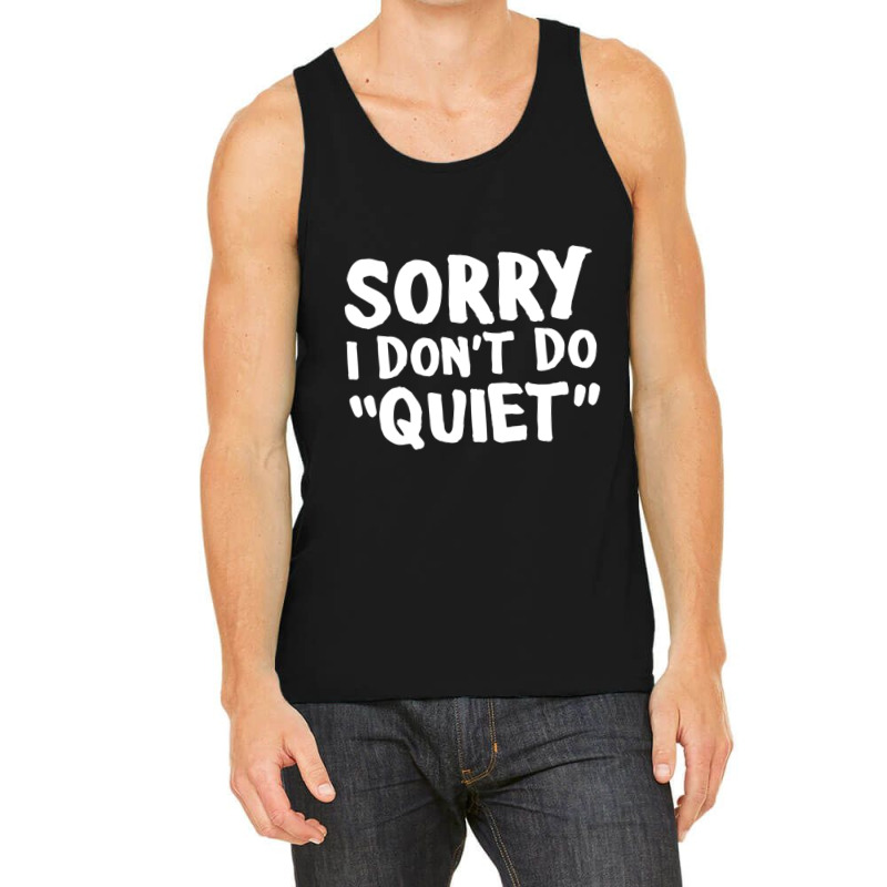 Sorry I Don't Do Quiet Tank Top by Kosdapen517 | Artistshot