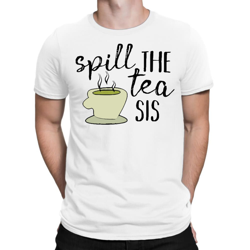 Spill The Tea Sis [tw] T-shirt | Artistshot