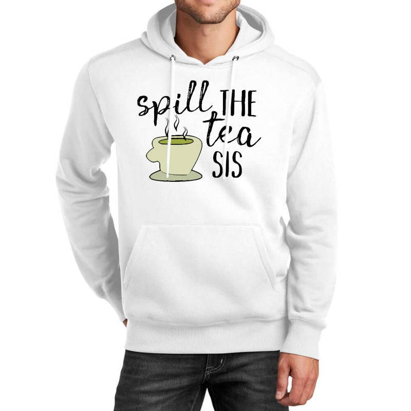 Spill The Tea Sis [tw] Unisex Hoodie | Artistshot