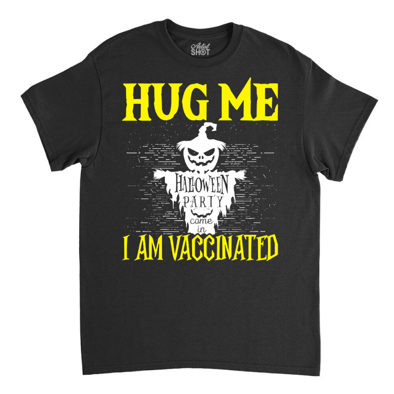 Halloween T  Shirt Halloween Scarecrow Hug Me I Am Vaccinated Costume Classic T-shirt by bathingsuitwise | Artistshot