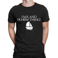 I Sail And I Know Things Shirt Sailing Funny Boating Sailor T-shirt | Artistshot