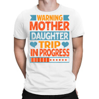 Warning Mother Daughter Trip In Progress   Trip With Mom T Shirt T-shirt | Artistshot