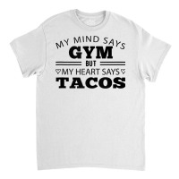 My Mind Says Gym But My Heart Says Tacos Funny Gym Taco Tank Top Classic T-shirt | Artistshot