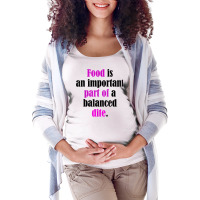 Food Is An Important Part Of A Balanced Dite. T Shirt Maternity Scoop Neck T-shirt | Artistshot