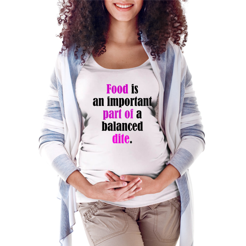 Food Is An Important Part Of A Balanced Dite. T Shirt Maternity Scoop Neck T-shirt by cm-arts | Artistshot