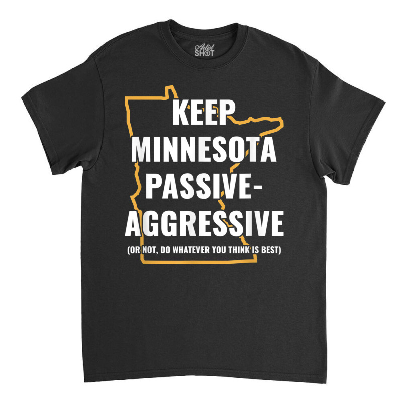 Minnesota Passive Aggressive T Shirt 20615 Classic T-shirt by cm-arts | Artistshot