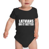 Latvians Do It Better Funny Latvia Pride Latvia Proud T Shirt Baby Bodysuit | Artistshot