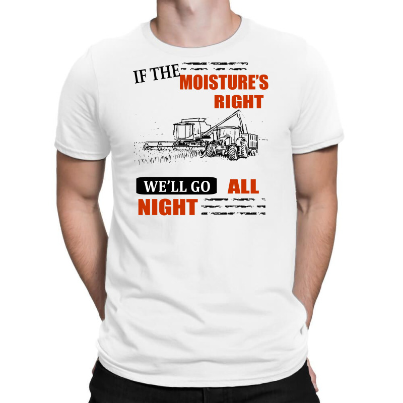 If The Moisture's Right T-shirt | Artistshot