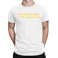 I'm Good In Bed I Can Sleep All Day T Shirt T-shirt | Artistshot