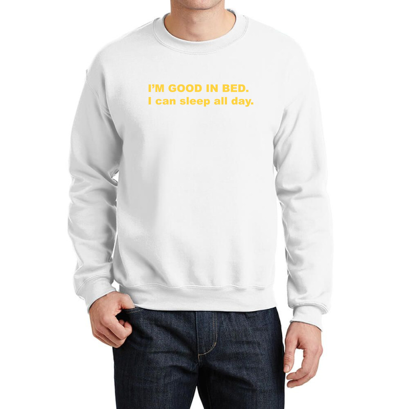 I'm Good In Bed I Can Sleep All Day T Shirt Crewneck Sweatshirt | Artistshot