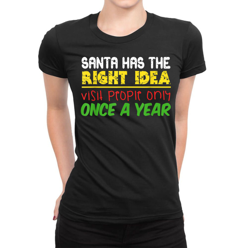 Santa Has The Right Idea Visit People Only Once A Year T Shirt Ladies Fitted T-Shirt by cm-arts | Artistshot