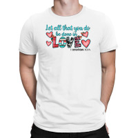 Let All That You Do Be Done In Love T-shirt | Artistshot