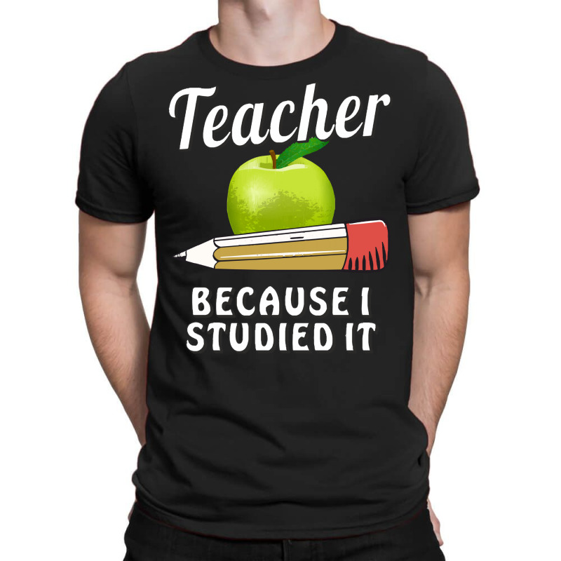 Teacher T  Shirt T E A C H E R B E C A U S E I S T U D I E D I T T  Sh T-shirt | Artistshot