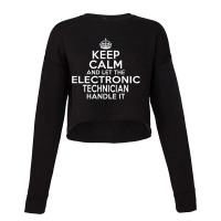 Keep Calm And Let The Electronic Technician Handle It Cropped Sweater | Artistshot