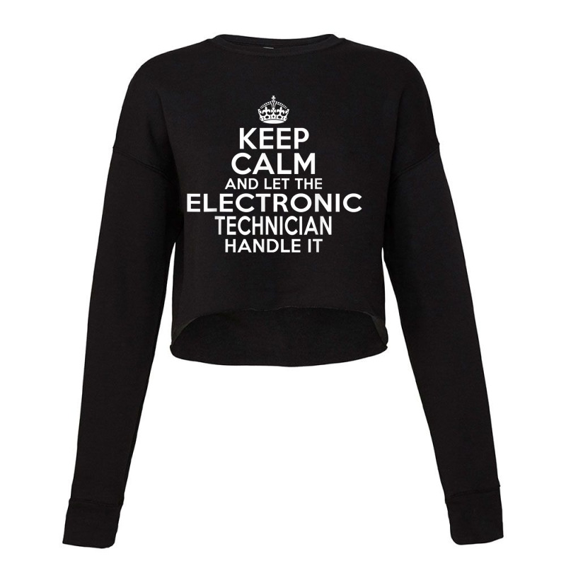 Keep Calm And Let The Electronic Technician Handle It Cropped Sweater by cm-arts | Artistshot