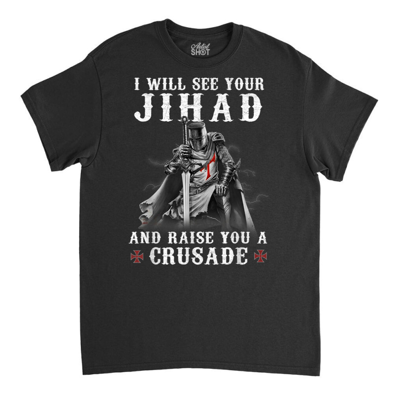 Christian Warrior Knight Templar Raise You A Crusader T Shirt Classic T-shirt | Artistshot