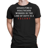 Funny Er Quote, Assaulting A Healthcare Worker Is A Felony Sweatshirt T-shirt | Artistshot