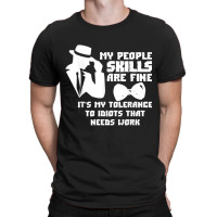 My People Skills Are Just Fine. It's My Tolerance To Idiots T Shirt T-shirt | Artistshot