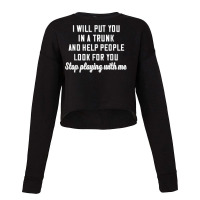 I Will Put You In A Trunk And Help People Look For You Stop T Shirt Cropped Sweater | Artistshot