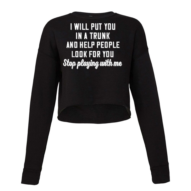 I Will Put You In A Trunk And Help People Look For You Stop T Shirt Cropped Sweater by cm-arts | Artistshot