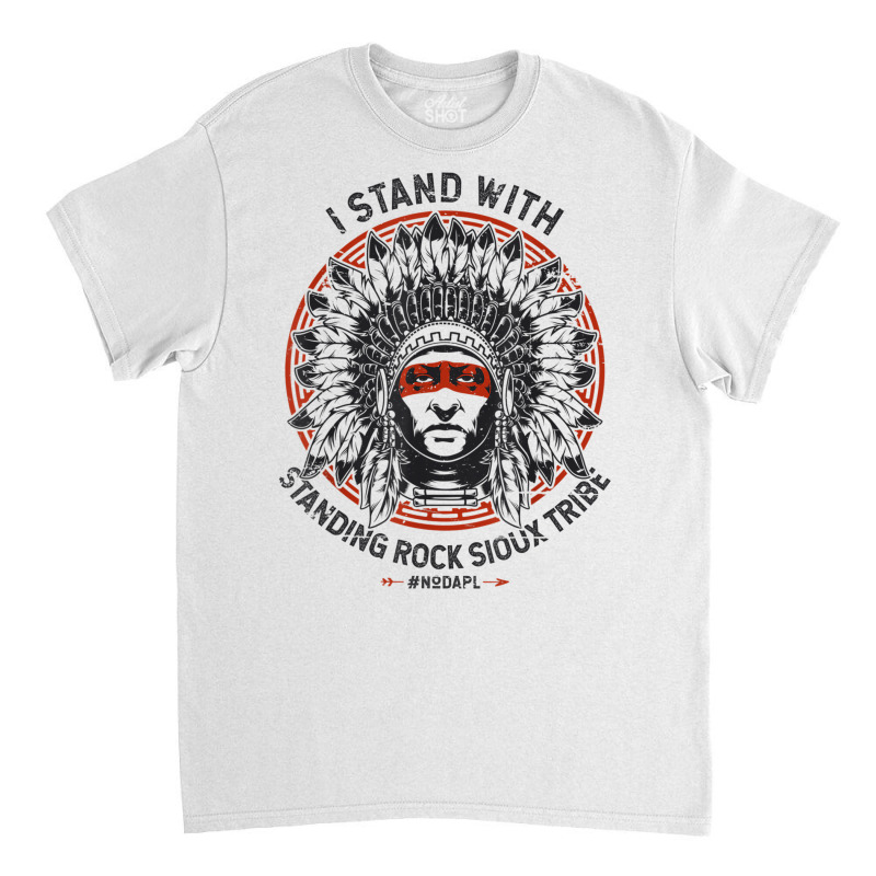 I Stand With Standing Rock Sioux Nodapl Native Pride T Shirt Classic T-shirt by cm-arts | Artistshot