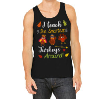 I Teach The Smartest Turkeys Thanksgiving Teacher T Shirt Tank Top | Artistshot