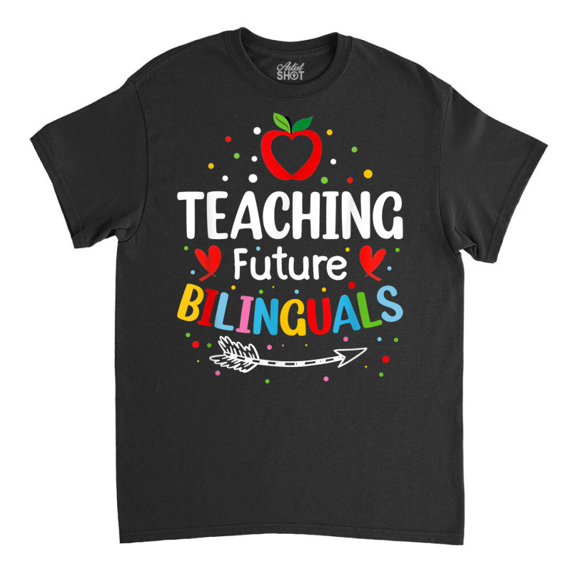 Teaching Future Bilinguals   Spanish Teachers Back To School T Shirt Classic T-shirt by cm-arts | Artistshot