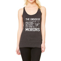 The Universe Is Made Of Protons Neutrons Electrons Morons T Shirt Racerback Tank | Artistshot