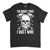 You Bought Yours I Built Mine Diesel Engine T Shirt Classic T-shirt | Artistshot