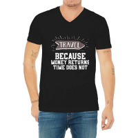 Travel Quote Shirt   Money Returns Time Does Not T Shirt V-neck Tee | Artistshot