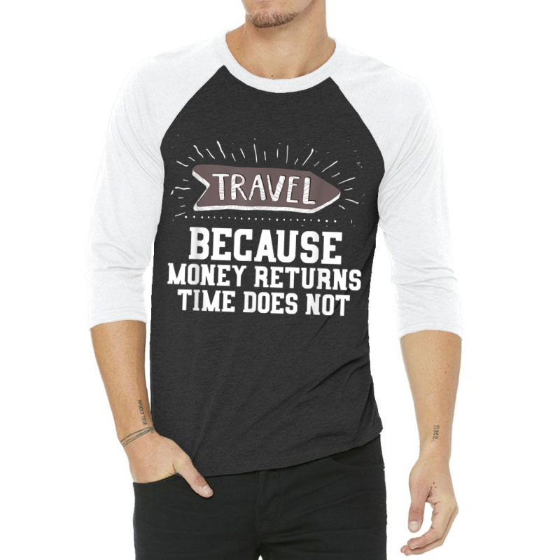 Travel Quote Shirt   Money Returns Time Does Not T Shirt 3/4 Sleeve Shirt by cm-arts | Artistshot