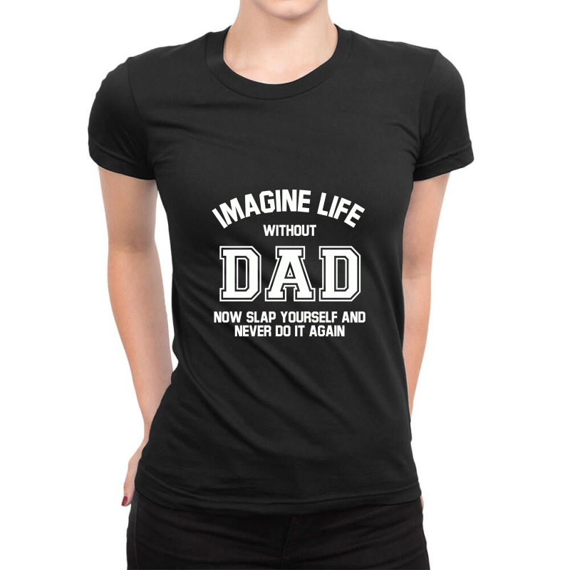 Imagine Life Without Dad Ladies Fitted T-Shirt by hatetheme | Artistshot