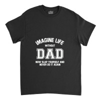 Imagine Life Without Dad Classic T-shirt | Artistshot