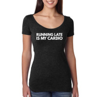 Running Late Is My Cardio Novelty Gift Women's Triblend Scoop T-shirt | Artistshot