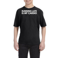 Running Late Is My Cardio Novelty Gift Youth Tee | Artistshot