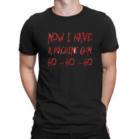 Ho Ho Ho Now I Have A Machine Gun T-shirt | Artistshot