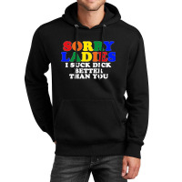 Sorry Ladies I Suck Dick Better Than You Unisex Hoodie | Artistshot