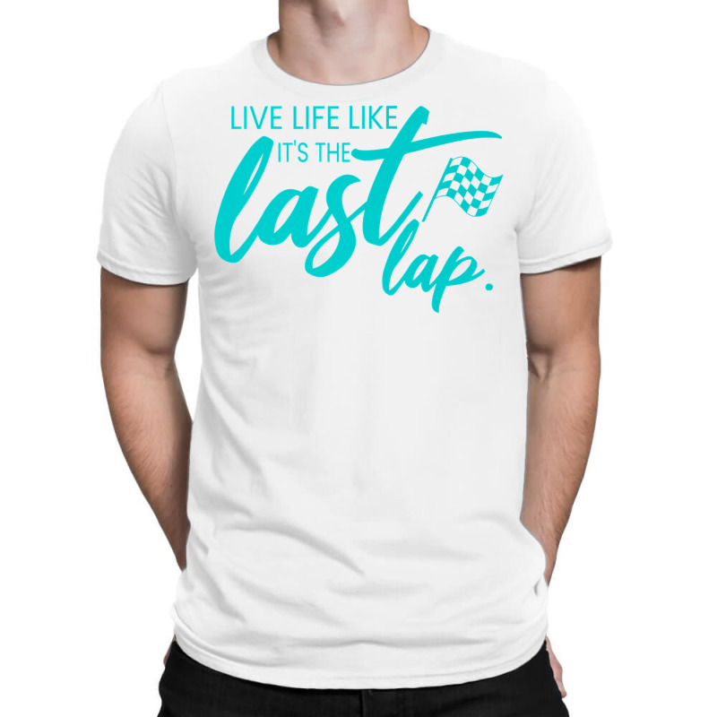 Car Racing Quote Live Life Like It's The Last Lap Racetrack Premium T T-shirt | Artistshot