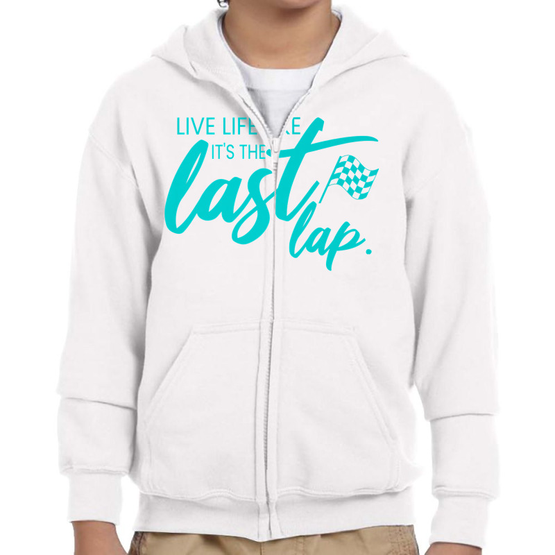 Car Racing Quote Live Life Like It's The Last Lap Racetrack Premium T Youth Zipper Hoodie | Artistshot