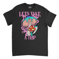 Let’s Take A Trip Mushroom Shirt Psychedelic Have Nice Trip T Shirt Classic T-shirt | Artistshot