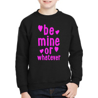 Be Mine Or Whatever Youth Sweatshirt | Artistshot