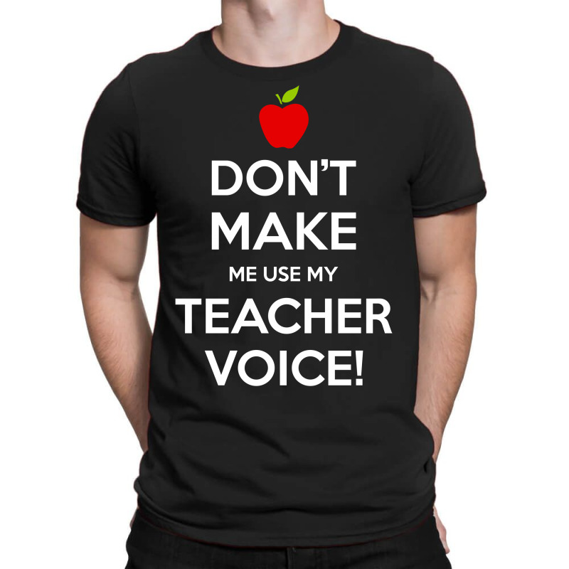 Don't Make Me Use My Teacher Voice T-shirt | Artistshot