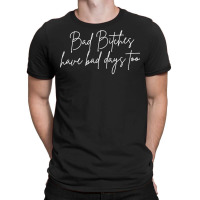 Bad Bitches Have Bad Days Too, Funny Wavy Sassy T Shirt T-shirt | Artistshot