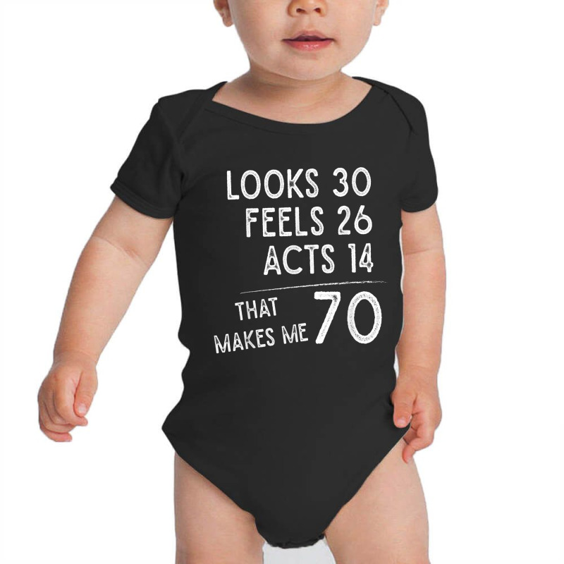 Funny 70th Birthday, 70 Years Old Looks 30, Feels 26 Acts 14 T Shirt Baby Bodysuit by cm-arts | Artistshot