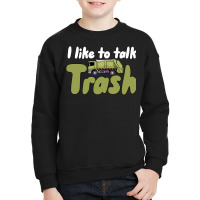 Garbage Truck T  Shirt I Like To Talk Trash 618618 Youth Sweatshirt | Artistshot