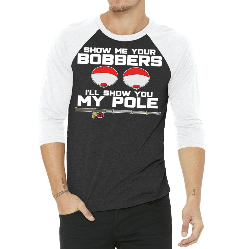 Show Me Your Bobbers I Ll Show You My Pole Fishing Pullover 3/4 Sleeve ...