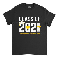 Class Of 2021 Even A Pandemic Couldnt Stop Me Graduation Day T Shirt Classic T-shirt | Artistshot