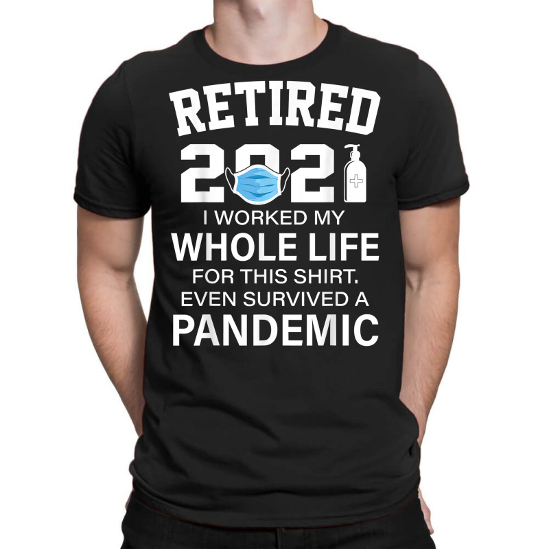 Ox2o Worked My Whole Life, Survived Pandemic Retirement 2021 T Shirt T-shirt | Artistshot