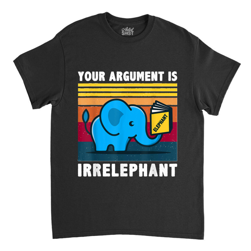 Your Argument Is Irrelephant Elephant Vintage Retro Classic T-shirt by cm-arts | Artistshot